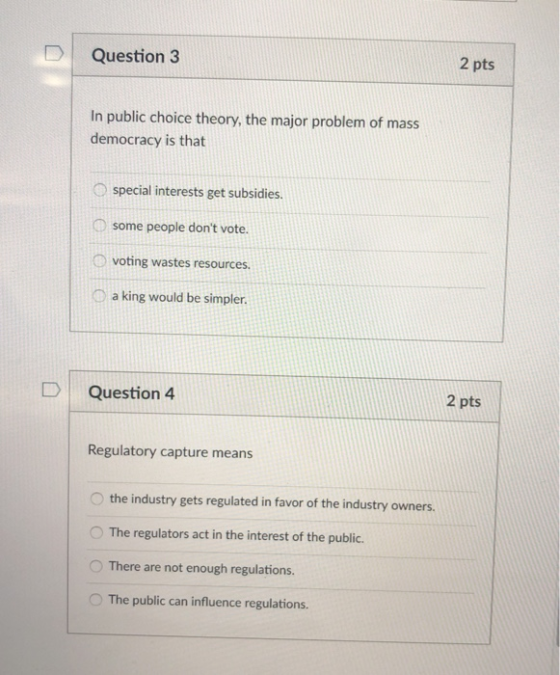 Question 3 2 pts In public choice theory, the major problem of mass democracy is that O special interests get subsidies. some