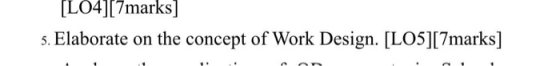 [LO4][7marks] 5. Elaborate on the concept of Work Design. [LO5][7marks]