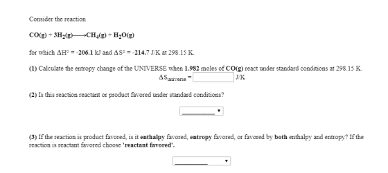 Consider the reaction CO(g) + 3H2(9)—CH (9) +H20(9) for which AH° = -206.1 kJ and A Sº = -214.7 J/K at 298.15 K. (1) Calculat