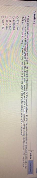 Question 5 1 points Save Anne A company is evaluating a new 4-year project. The equipment necessary for the project will cost