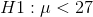 H1 :μ< 27