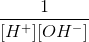 \frac{1}{[H^{+}][OH^{-}]}