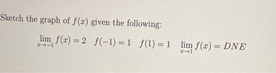 Sketch the graph of f(x) given the following: lim f(x) = 2 f(-1) =1 f(1) =1 lim f(x) = DNE 1--1 ->
