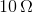 10\,\Omega