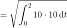 =\sqrt{\int_0^2 10 \cdot 10 \,\text dt}