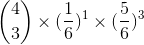\binom{4}{3}\times (\frac{1}{6})^{1}\times (\frac{5}{6})^{3}