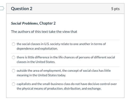 Question 2 5 pts Social Problems, Chapter 2 The authors of this text take the view that the social classes in U.S. society re