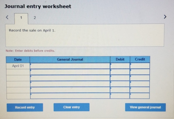 Journal entry worksheet Record the sale on April 1. Note: Enter debits before credits. Date General Journal Debit Credit Apri