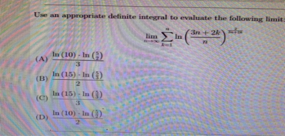 Use an appropriate definite integral to evaluate the following limit. MELLA Im ]-($+ 2+- (A) In (10) - In @ (B) L (15); In ()