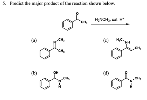 5. Predict the major product of the reaction shown below 0 H2NCH3, cat. H* CH3 (c) HNH H3C .сн он 0 CH3 .сн CH3