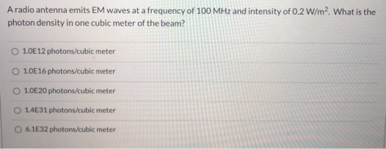 A radio antenna emits EM waves at a frequency of 100 MHz and intensity of 0.2 W/m2 What is the photon density in one cubic me