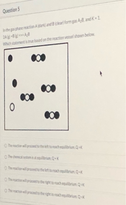 Question 5 In the pas phase reaction Alders and Bicar form gas AB and K-1 2A+ BAB Which statement is true based on the reacti
