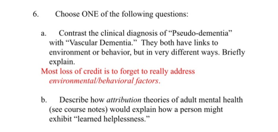 6. Choose ONE of the following questions: a. Contrast the clinical diagnosis of “Pseudo-dementia with “Vascular Dementia.” T