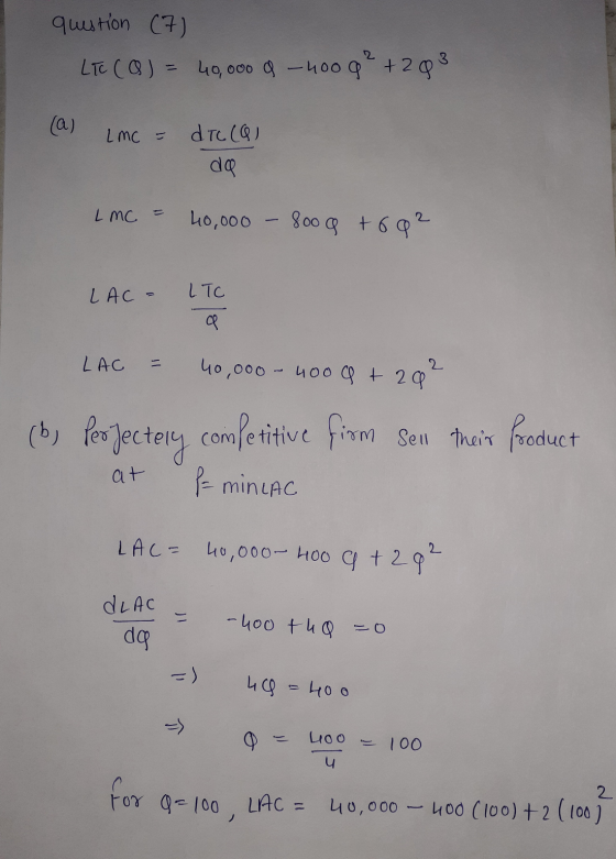 question (7) LTC (O) = 40,000 & - 4008² +283 (a) LMC = dTc (QI LmC = 40,000 - 800 g + 692 LAC- LTC ca LAC 40,000 - 400 a + 2a