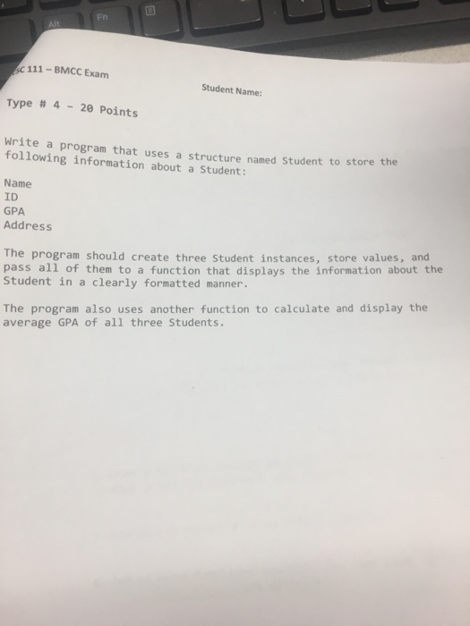 SC 111 - BMCC Exam Student Name: Type # 4 - 20 Points write a program that uses a structure named Student to store the follow