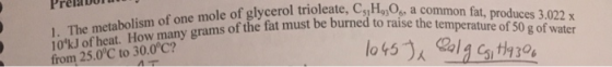 Prela cerol trioleate, Cs,H,O, a common fat, produces 3.022 x fthe fat must be burned to raise the temperature of 50 g of wat