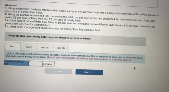 Required: 1. Using a plantwide overhead rate based on cases, compute the overhead cost that is assigned to each case of Extra