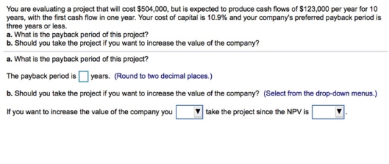 You are evaluating a project that will cost $504,000, but is expected to produce cash flows of $123,000 per year for 10 years