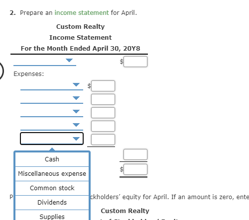 2. Prepare an income statement for April. Custom Realty Income Statement For the Month Ended April 30, 2048 Expenses: Cash Mi