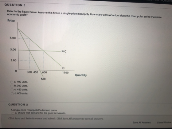 QUESTION 1 Refer to the figure below. Assume this firm is a single-price monopoly. How many units of output does this monopol
