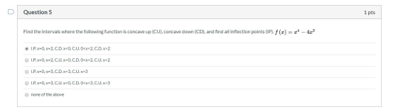 Question 5 1 pts Find the intervals where the following function is concave up (CU),concave down (CD), and find all inflectio