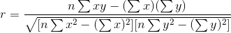 r={n\sum xy -(\sum x)(\sum y)\over \sqrt{[n\sum x^2-(\sum x)^2][n\sum y^2-(\sum y)^2]}}