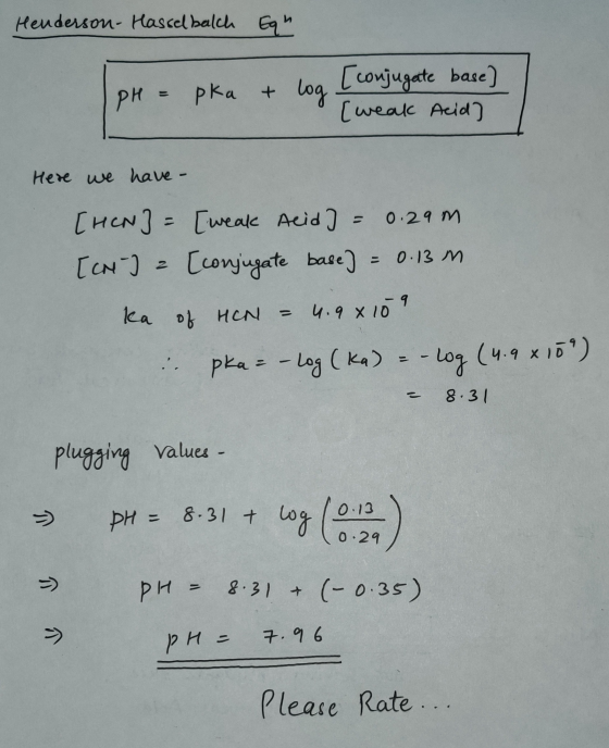 Henderson - Hasselbalch Egn PH = pka + log I conjugate base] [weak Acid] Here we have - [HEN] = [weak Acid] = 0.29 m [CN ] a