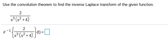 Use the convolution theorem to find the inverse Laplace transform of the given function. 2 $3 (s2+4) 2 >(t)= (s2+4) s3