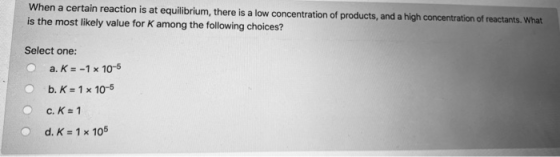 When a certain reaction is at equilibrium, there is a low concentration of products, and a high concentration of reactants. W