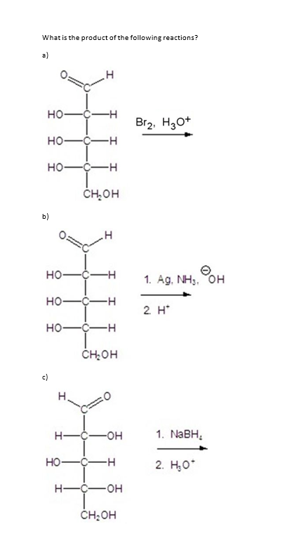 What is the product of the following reactions? H HOCH Bra, H307 HO-C-H HO-C-H CH, OH b) H HO- CH 1. Ag, NH3, OH HO -C-H 2 H