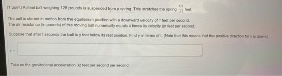 145 (1 point) A steel ball weighing 128 pounds is suspended from a spring. This stretches the spring 128 feet The ball is sta