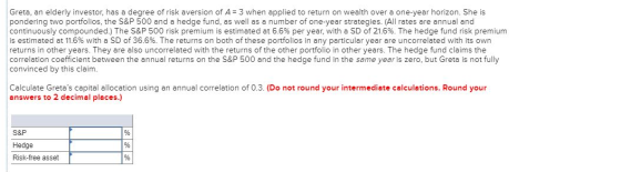 Greta, an elderly investor, has a degree of risk aversion of A = 3 when applied to return on wealth over a one-year horizon.