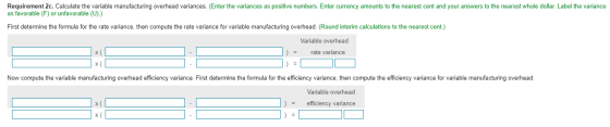 Requirement 2c. Calculate the variable manufacturing overhead variances. (Enter the variances as positive numbers. Enter curr