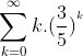 \sum_{k=0}^\infty {k.(\frac{3}{5})^^^k}