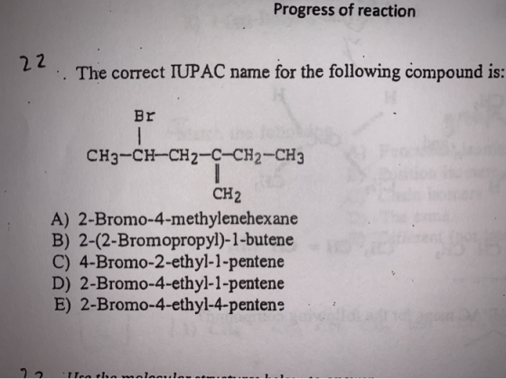 Progress of reaction 2 2 .. The correct IUPAC name for the following compound is: Br CНз-сн-CH2—С-сн-снз CH2 A) 2-Bromo-4-met