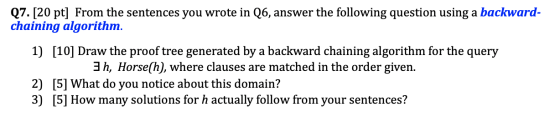 Q7. [20 pt] From the sentences you wrote in Q6, answer the following question using a backward- chaining algorithm. 1) [10] D