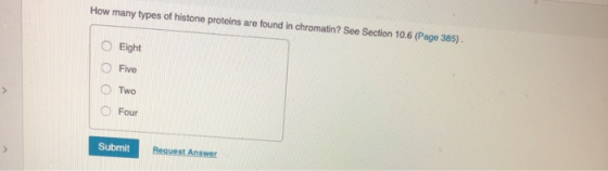 How many types of histone proteins are found in chromatin? See Section 10.6 (Page 385) 0 Eight 0 0 Two 0 Submit Request Answe