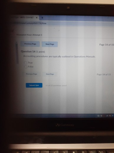et Kaur Attempt 1 Page 14 of 15 Question 14(1 point Accounting procedures are typically outlined in Operations Manuals True N