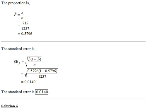 The proportion is, 717 1237 = 0.5796 The standard error is, P(1- p) SE, . = 0.5796(1– 0.5796) 1237 = 0.0140 The standard erro