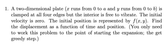 1. A two-dimensional plate (x runs from 0 to a and y runs from 0 to b) is clamped at all four edges but the interior is free