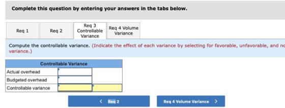 Complete this question by entering your answers in the tabs below. Reg 1 Req 2 Reg 3 Controllable Variance Req 4 Volume Varia