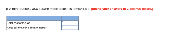 c. A non-routine 2,000-square-metre asbestos removal job. (Round your answers to 2 decimal places.) Total cost of the job Cos