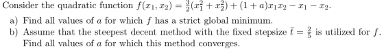 Consider the quadratic function f(x1, x2) = 3(xỉ + xz) + (1 + a)21&2 – 21 – 22. a) Find all values of a for which f has a str