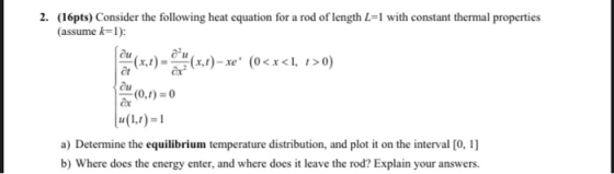 2. (16pts) Consider the following heat equation for a rod of length L=1 with constant thermal properties (assume k=1): - xe