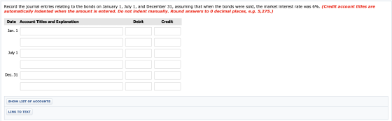 Record the journal entries relating to the bonds on January 1, July 1, and December 31, assuming that when the bonds were sol