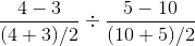 \frac{4-3}{(4+3)/2}\div \frac{5-10}{(10+5)/2}