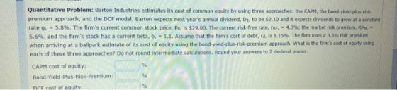 Quantitative Problem: Barton Industries estimates its cost of common equity by using three approaches: the CAPM, the bond-yie