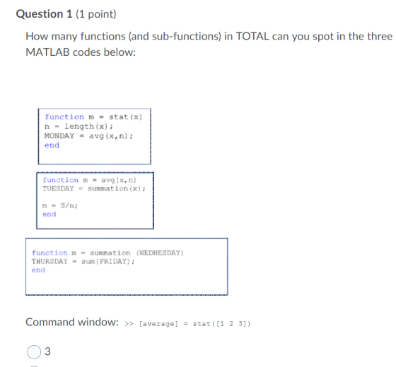 Question 1 (1 point) How many functions (and sub-functions) in TOTAL can you spot in the three MATLAB codes below: function m