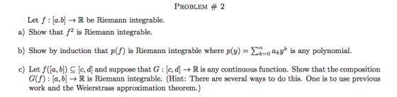 PROBLEM # 2 Let f : [a.b] R be Riemann integrable. a) Show that f is Riemann integrable. b) Show by induction that p(f) is Ri