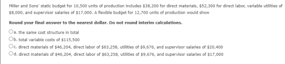 Miller and Sons static budget for 10,500 units of production includes $38,200 for direct materials, $52,300 for direct labor